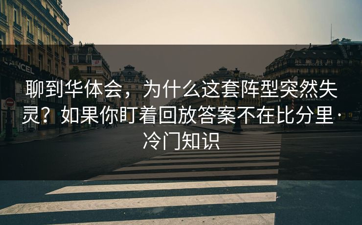 聊到华体会，为什么这套阵型突然失灵？如果你盯着回放答案不在比分里·冷门知识