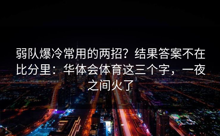 弱队爆冷常用的两招？结果答案不在比分里：华体会体育这三个字，一夜之间火了